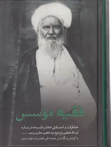 خرید کتاب فقیه موسس؛ خاطرات و اسنادی منتشر نشده درباره آیت‌الله العظمی حاج شیخ عبدالکریم حائری یزدی به کوشش و نگارش محمدتقی انصاریان خوانساری &#8212; کتابسرای طه