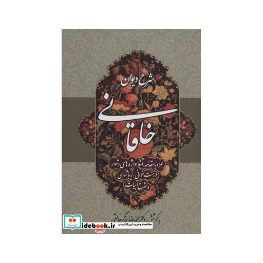 کتاب شرح دیوان خاقانی 4 (همراه با مقدمه،تلفظ واژه های دشوار،درست خوانی،زیباشناسی و شرح ابیات) اثر محمدرضا برزگر خالقی