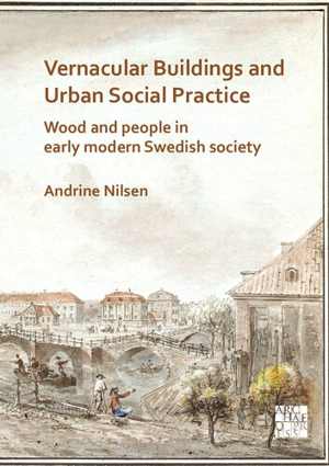 [PDF] دانلود کتاب Vernacular Buildings And Urban Social Practice - Wood And People In Early Modern Swedish Society, 2021