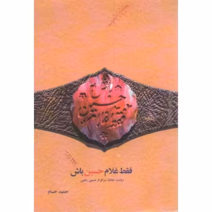 فقط غلام حسین باش (روایت جانباز سرافراز حسین رفیعی)