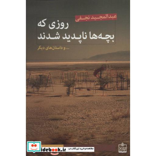 کتاب روزی که بچه ها ناپدید شدند... و داستان های دیگر (ادبیات داستانی ایران 2) اثر عبدالمجید نجفی