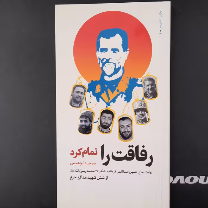 کتاب رفاقت راتمام کردروایت حاج حسین اسداللهی فرمانده لشکر 27محمدرسول الله ازشش شهیدمدافع حرم به قلم ساجده ابراهیمی