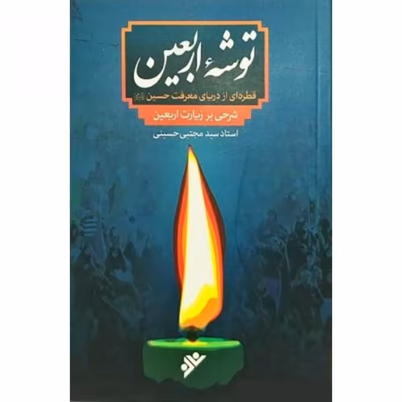 توشه اربعین، قطره ای از دریای محبت حسین علیه السلام (شرحی بر زیارت اربعین)