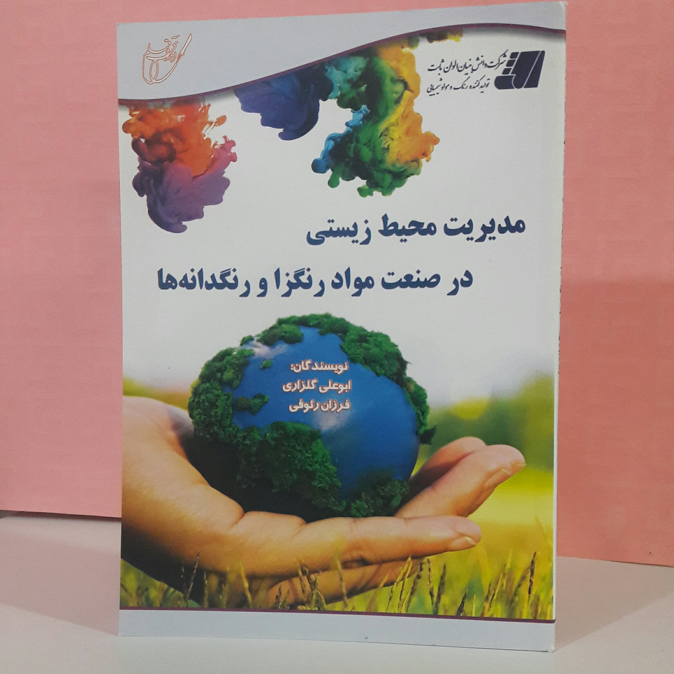 مدیریت محیط زیستی در صنعت مواد رنگزا و رنگدانه ها؛ نوسنده ابوعلی گلزار ی فرزان رئوفی
