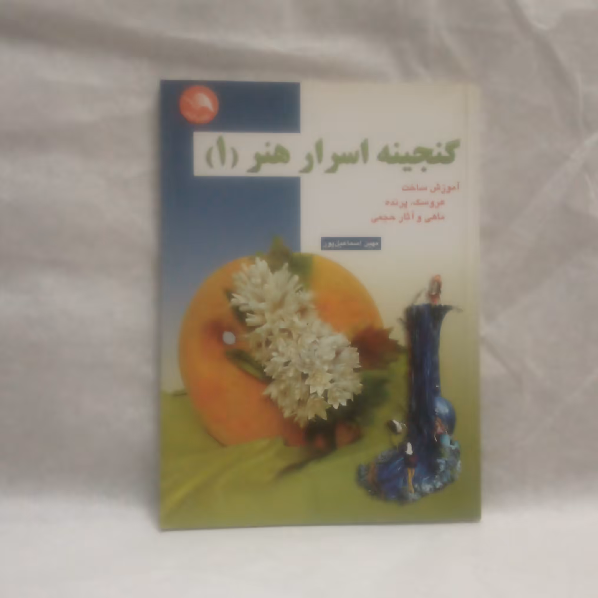 کتاب گنجینه اسرارهنر1آموزش ساخت عروسک پرنده ماهی نوشته مهین اسماعیل پورچاپ1386