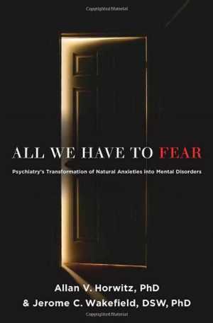[PDF] دانلود کتاب All We Have To Fear - Psychiatry&#039;s Transformation Of Natural Anxieties Into Mental Disorders, 2012