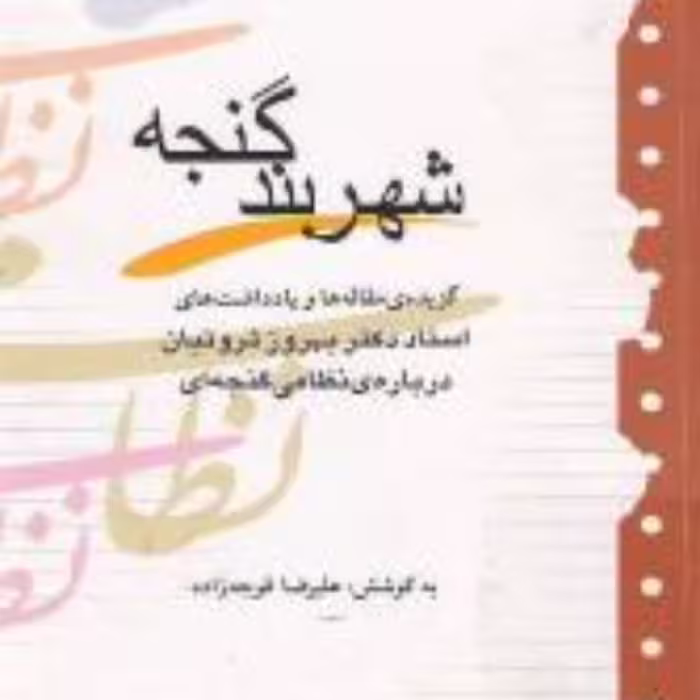 شهربند گنجه گزیده مقاله ها و یادداشت های بهروز ثروتیان در باره نظامی گنجوی 