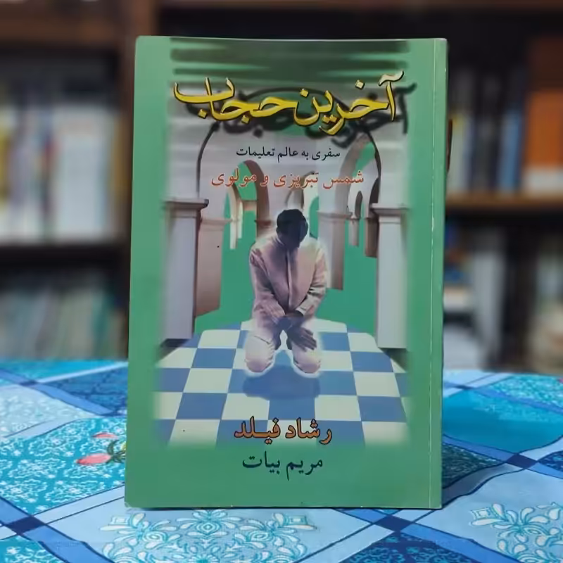 آخرین حجاب مریم بیات انتشارات فکر روز - آخرین حجاب سفری به عالم تعلیمات شمس تبریزی و مولوی