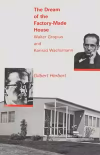 [PDF] دانلود کتاب The Dream Of The Factory-Made House - Walter Gropius And Konrad Wachsmann, 1984