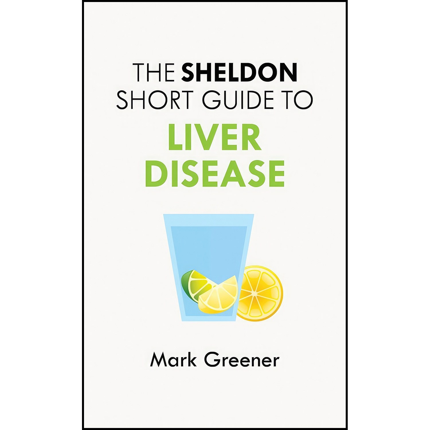 کتاب زبان اصلی The Sheldon Short Guide to Liver Disease اثر Mark Greener