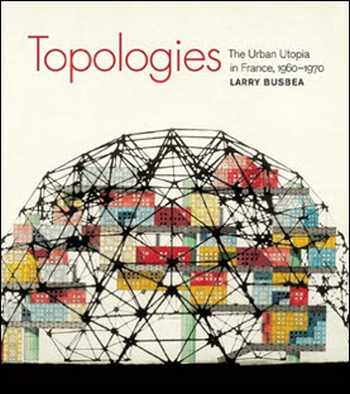  دانلود کتاب Topologies - The Urban Utopia in France, 1960-1970 - دانلود کتاب های دانشگاهی