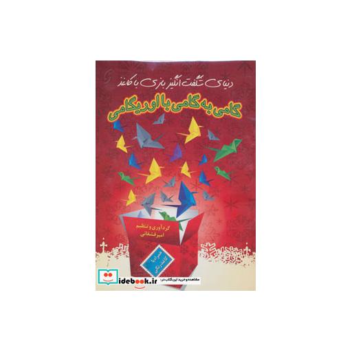 کتاب گامی به گامی با اوریگامی (دنیای شگفت انگیز بازی با کاغذ) اثر امیر قشقایی