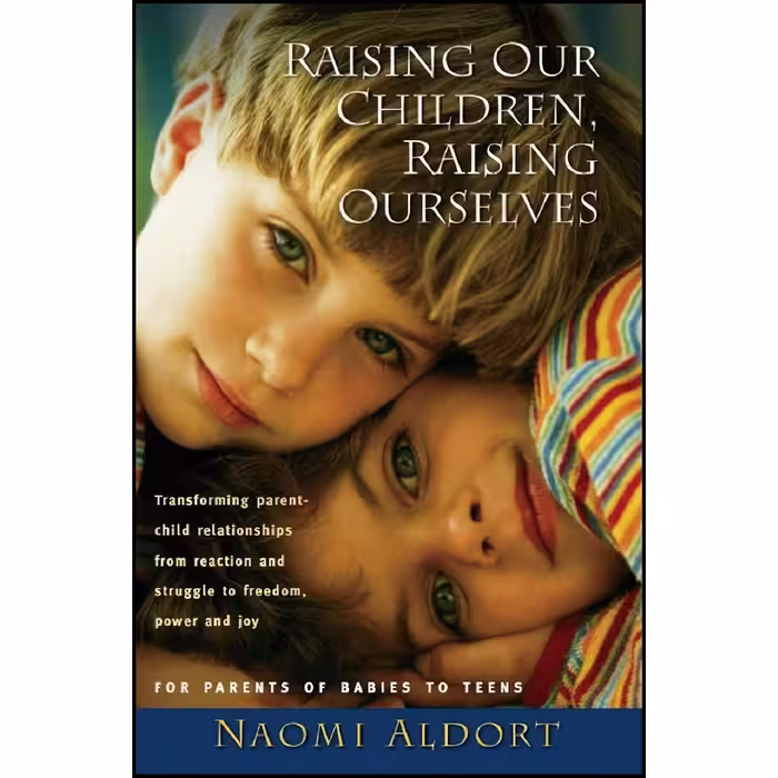 کتاب زبان اصلی Raising Our Children Raising Ourselves اثر Naomi Aldort