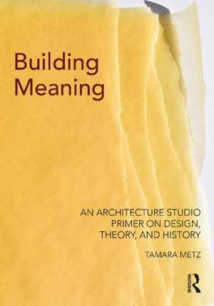 [PDF] دانلود کتاب Building Meaning - An Architecture Studio Primer On Design, Theory, And History, 2021