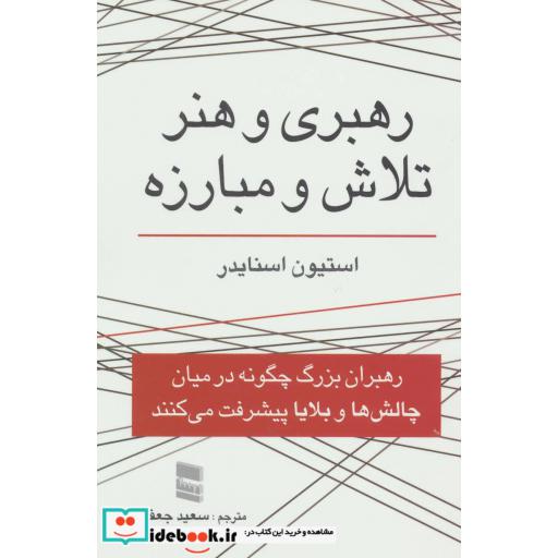 کتاب رهبری و هنر تلاش و مبارزه (رهبران بزرگ چگونه در میان چالش ها و بلایا پیشرفت می کنند) اثر استیون اسنایدر