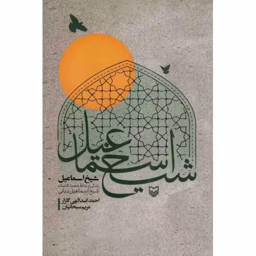 شیخ اسماعیل - (زندگی و زمانه حجت الاسلام شیخ اسماعیل دیانی)