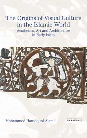[EPUB] دانلود کتاب The Origins Of Visual Culture In The Islamic World - Aesthetics, Art And Architecture In Early Islam, 2015