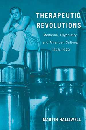 [PDF] دانلود کتاب Therapeutic Revolutions - Medicine, Psychiatry, And American Culture, 1945-1970, 2014