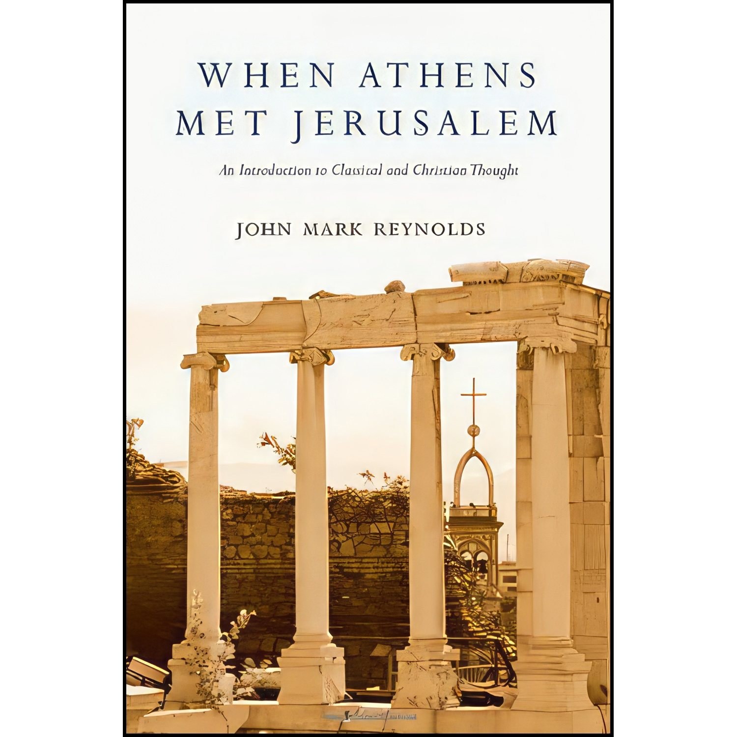 کتاب زبان اصلی When Athens Met Jerusalem اثر John Mark Reynolds