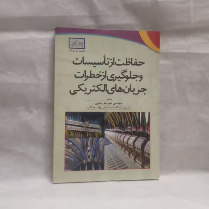 کتاب حفاظت از تاسیسات و جلوگیری ازخطرات جریان های الکتریکی نوشته علیرضا رضایی چاپ1390
