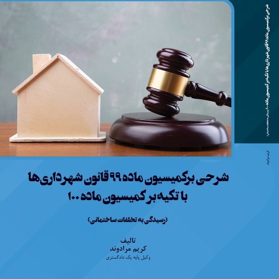 کتاب شرحی بر کمیسیون ماده 99 قانون شهرداری ها با تکیه بر کمیسیون ماده 100