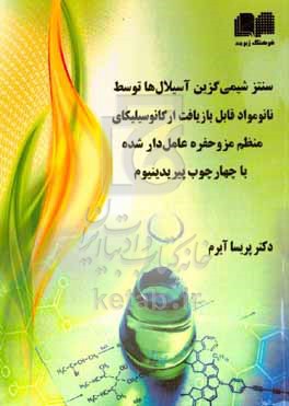 کتاب سنتز شیمی گزین آسیلال ها توسط نانو مواد قابل بازیافت ارگانوسیلیکای منظم مزوحفره عامل دار شده با چارچوب پیریدینیوم