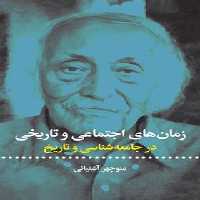 زمان های اجتماعی و تاریخی (در جامعه شناسی و تاریخ) - اثر منوچهر آشتیانی | چی بخونم