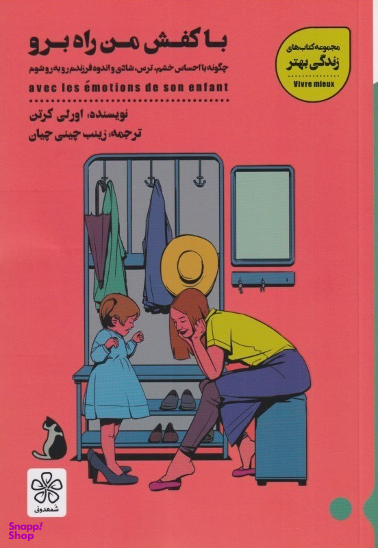 با کفش من راه برو (چگونه با احساس خشم ترس شادی و اندوه فرزندم روبهرو شوم)
