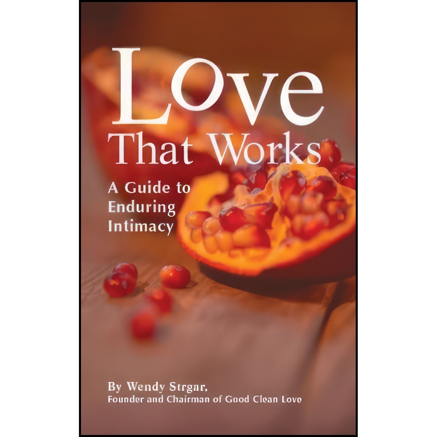 کتاب زبان اصلی Love That Works  A Guide to Enduring Intimacy اثر Wendy Strgar