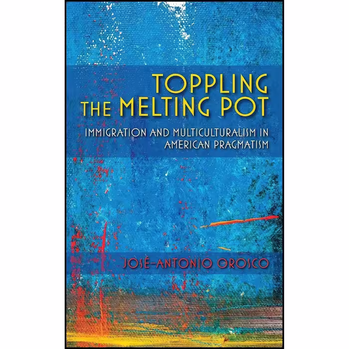 کتاب زبان اصلی Toppling the Melting Pot اثر JoseAntonio Orosco