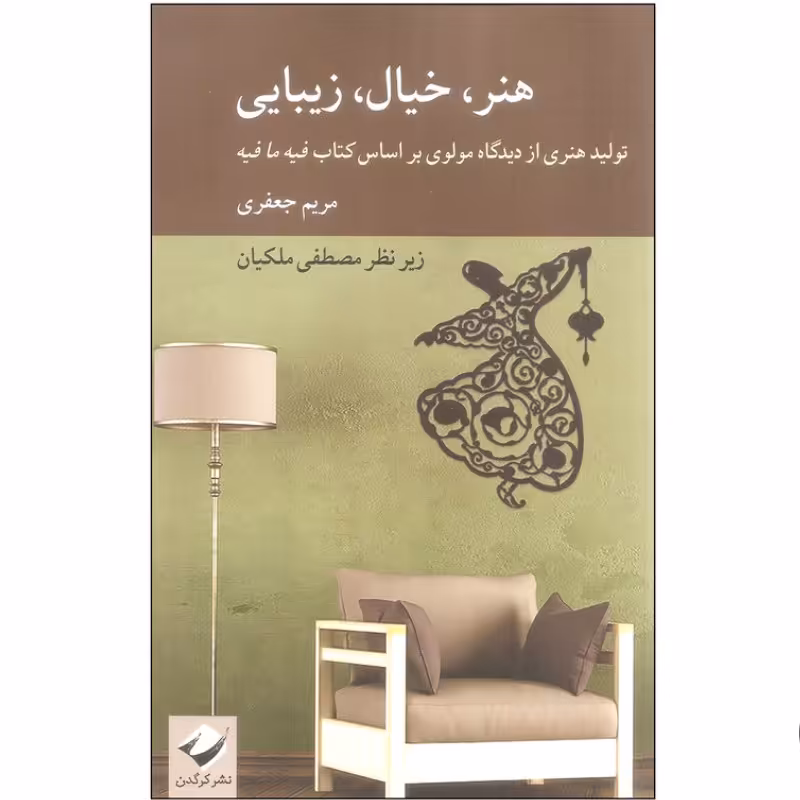 کتاب هنر خیال زیبایی (تولید هنری از دیدگاه مولوی بر اساس کتاب فیه مافیه) اثر مریم جعفری زیر نظر مصطفی ملکیان نشر کرگدن