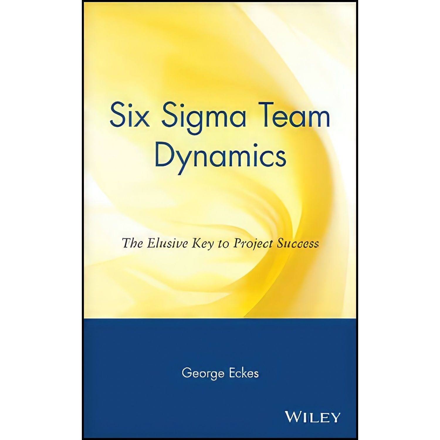 کتاب زبان اصلی Six Sigma Team Dynamics اثر George Eckes and Sandra Derickson