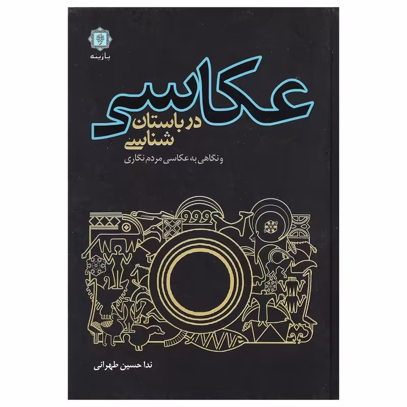 کتاب عکاسی در باستان شناسی و نگاهی به عکاسی مردم نگاری نویسنده ندا حسین طهرانی ناشر  پازینه  وزیری گالینگور 