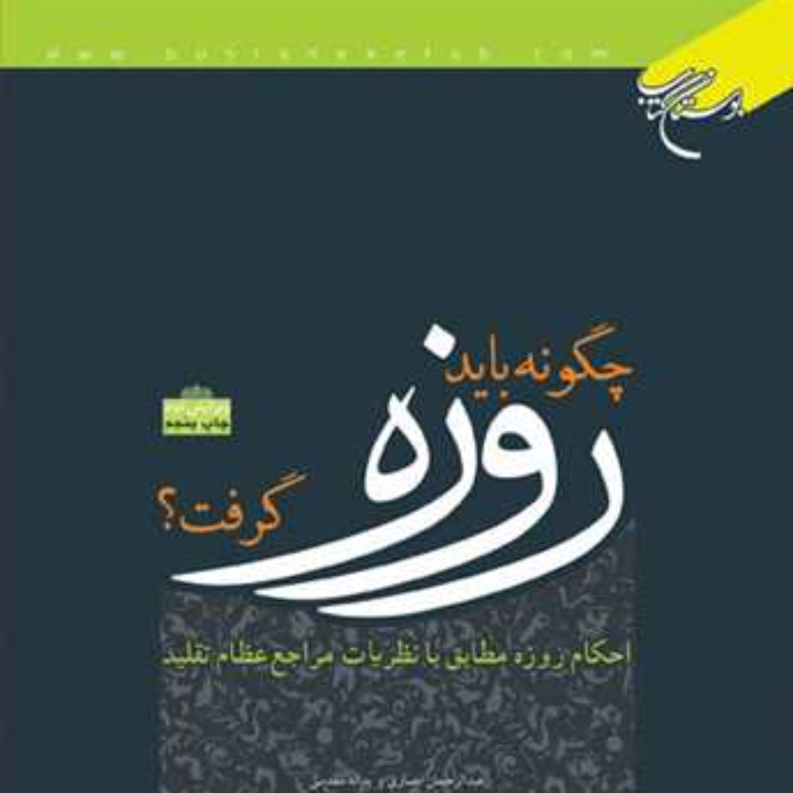 چگونه باید روزه گرفت احکام روزه مطابق با نظریات مراجع عظام تقلید نشر بوستان کتاب