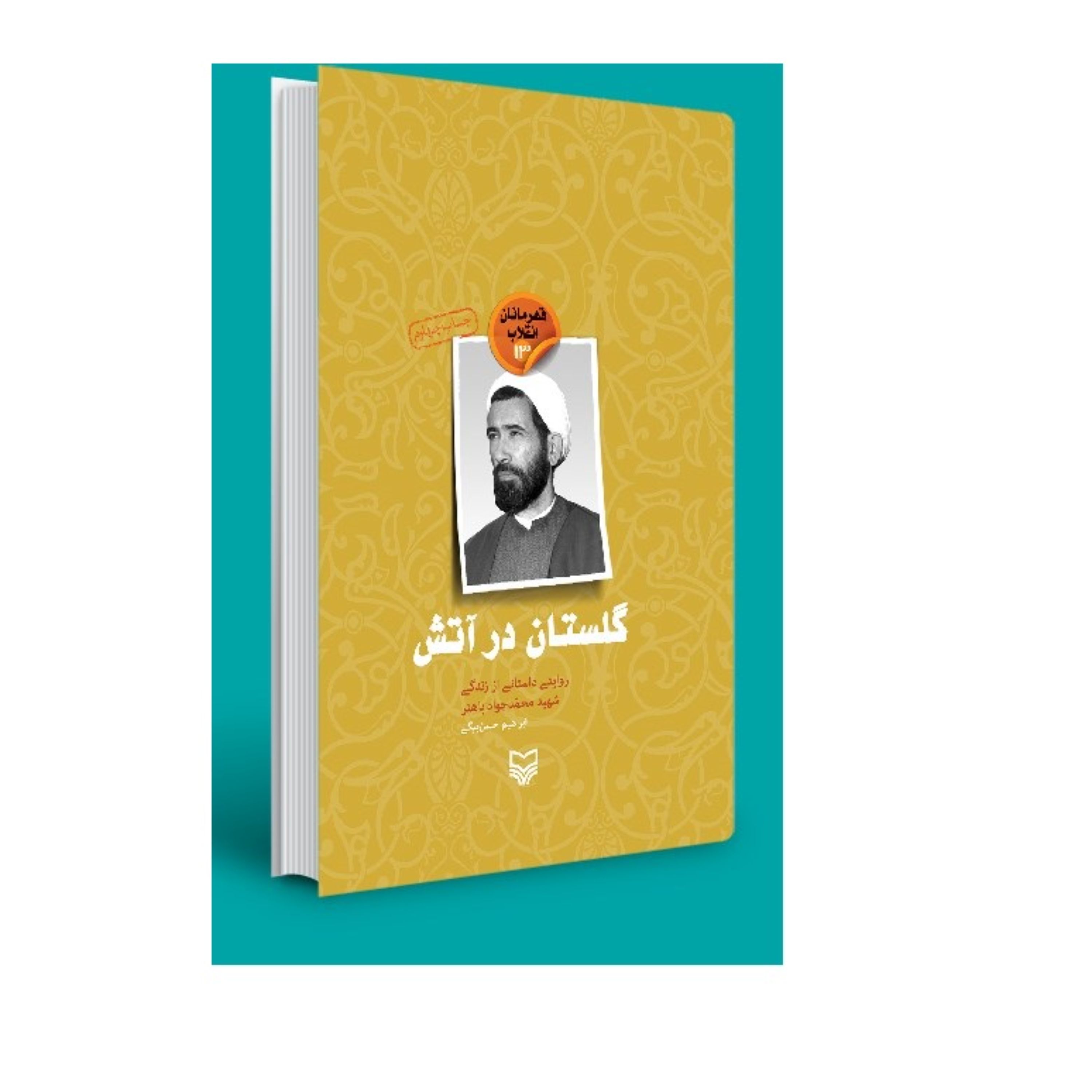 قهرمانان انقلاب 13-گلستان در آتش (روایتی داستانی از زندگی شهید محمدجواد باهنر)