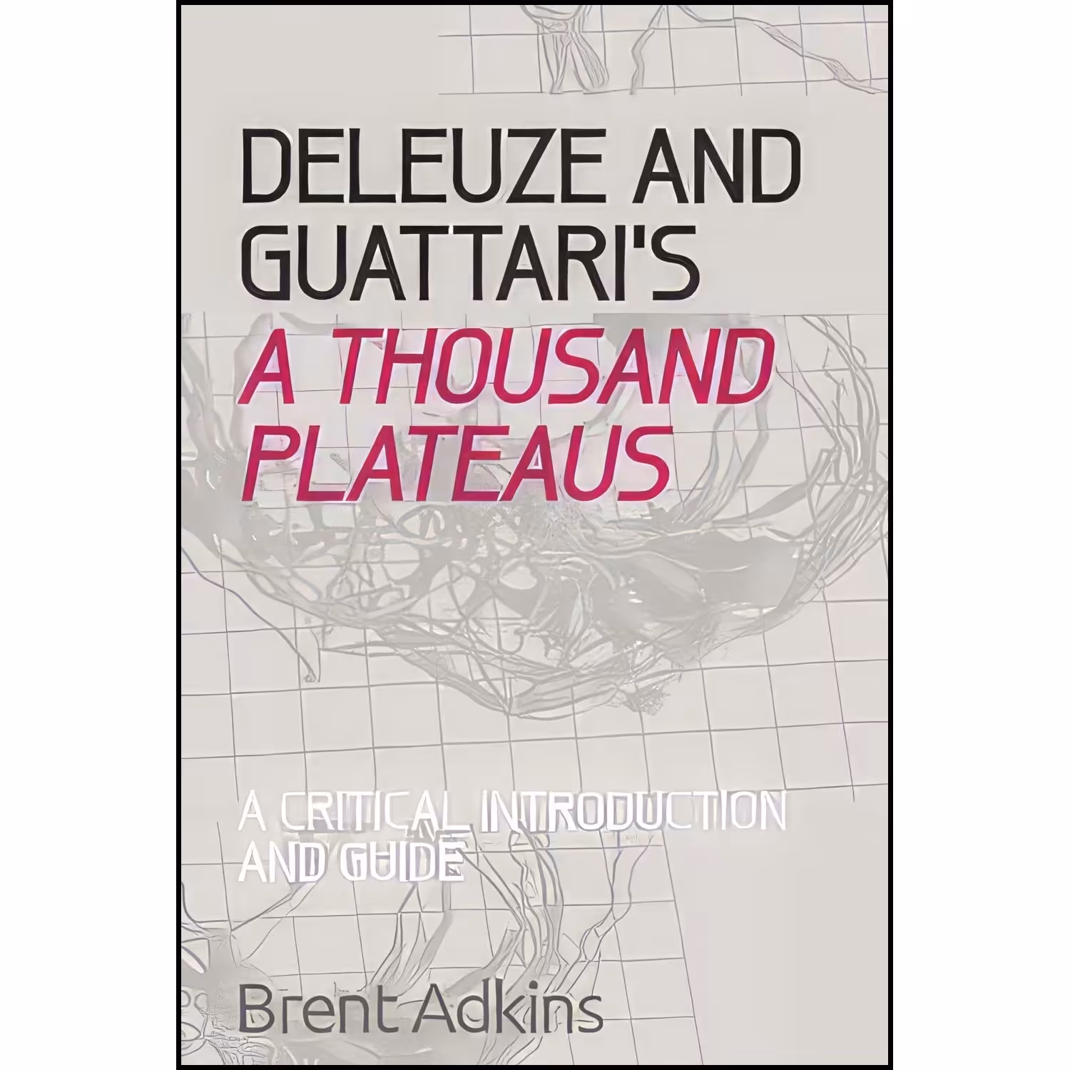 کتاب زبان اصلی Deleuze and Guattaris A Thousand Plateaus اثر Brent Adkins