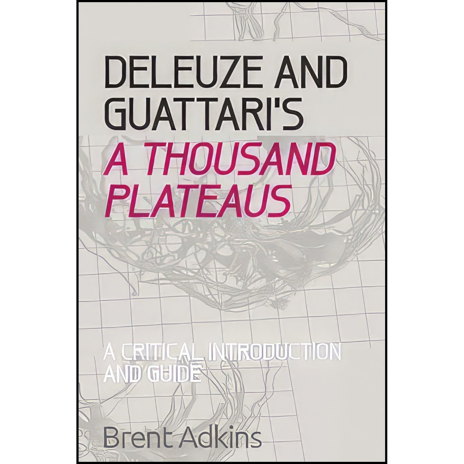 کتاب زبان اصلی Deleuze and Guattaris A Thousand Plateaus اثر Brent Adkins