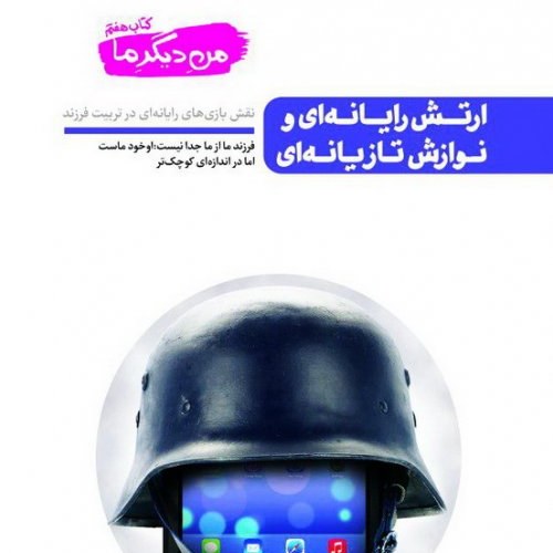 کتاب من دیگر ما کتاب هفتم ارتش رایانه ای و نوازش تازیانه ای (نقش بازی های رایانه ای در تربیت فرزند)