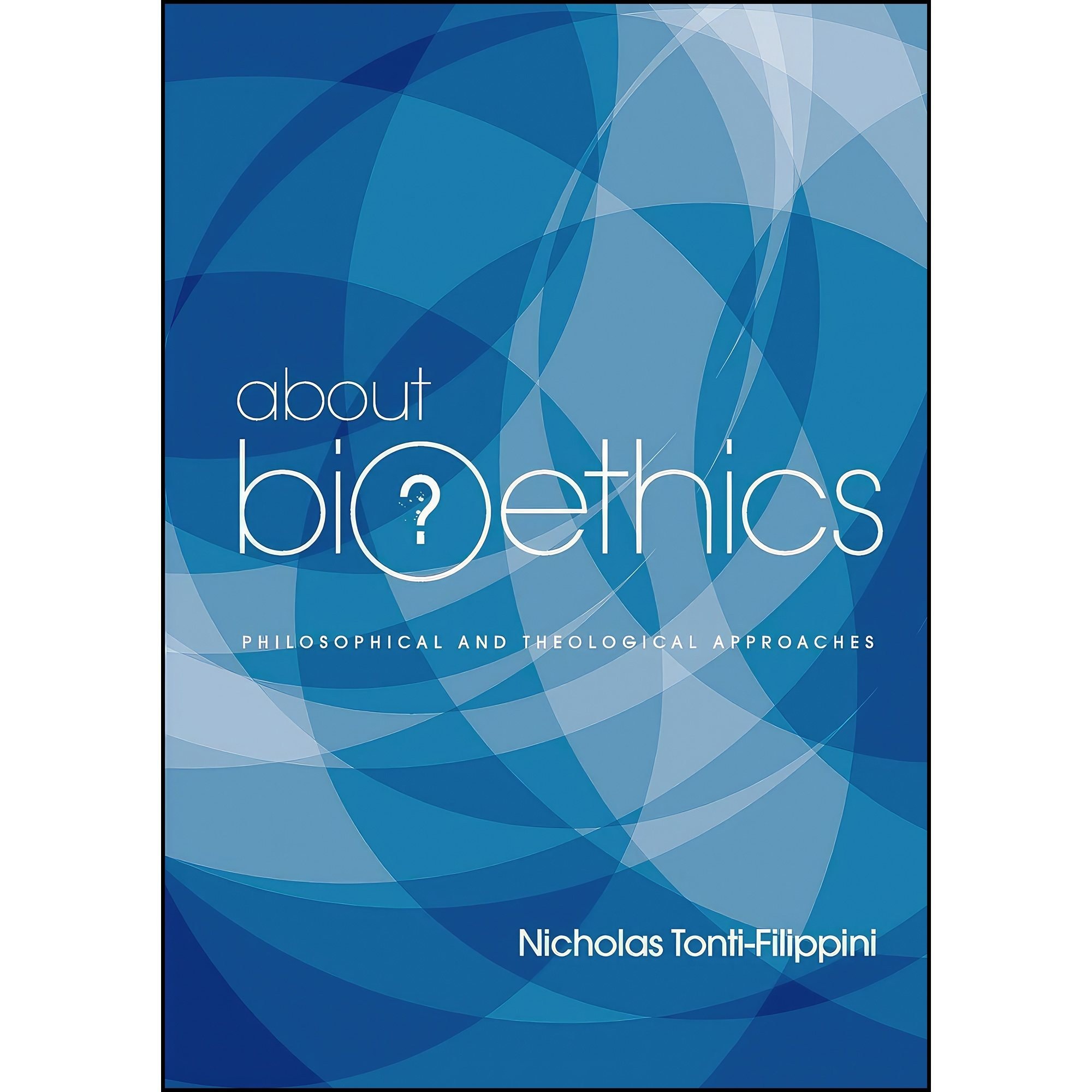 کتاب زبان اصلی About Bioethics اثر Nicholas TontiFilippini