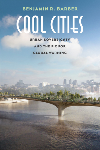  دانلود کتاب Cool Cities - Urban Sovereignty And The Fix For Global Warming, 2017 - دانلود کتاب های دانشگاهی