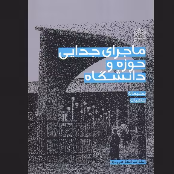 ماجرای جدایی حوزه و دانشگاه اثر سلیمان خاکبان پژوهشگاه فرهنگ و اندیشه اسلامی