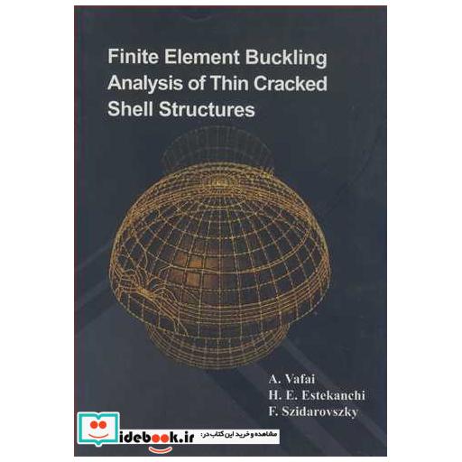 کتاب FINITE ELEMENT BUCKLING ANALYSIS OF THIN CRACKED SELL STRUCTURES اثر ABOLHASSAN VAFAI-HOMAYOUN EESTEKANCHI-FERENC SZIDAROVSZKY