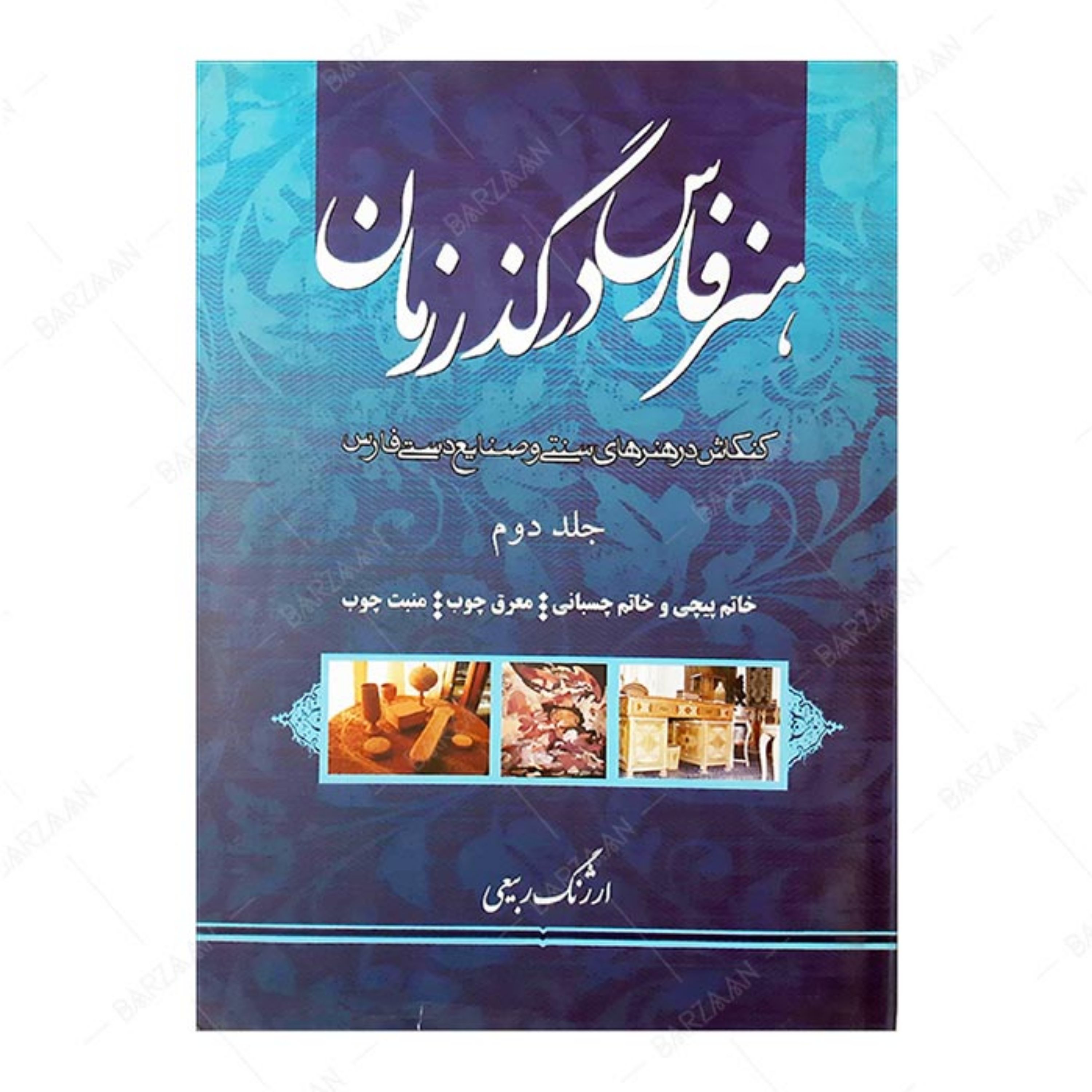 کتاب هنر فارس در گذر زمان جلد 2- خاتم پیچی و خاتم چسبانی- معرق چوب- منبت چوب