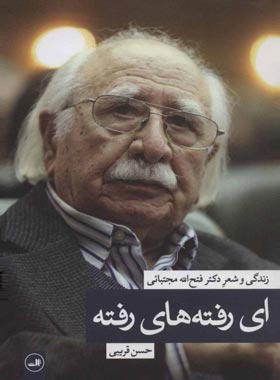 ای رفته های رفته (زندگی و شعر دکتر فتح الله مجتبائی) - اثر حسن قریبی - انتشارات ثالث | چی بخونم