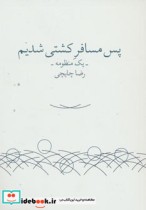 قیمت و خرید کتاب پس مسافر کشتی شدیم اثر رضا چایچی | ایده بوک