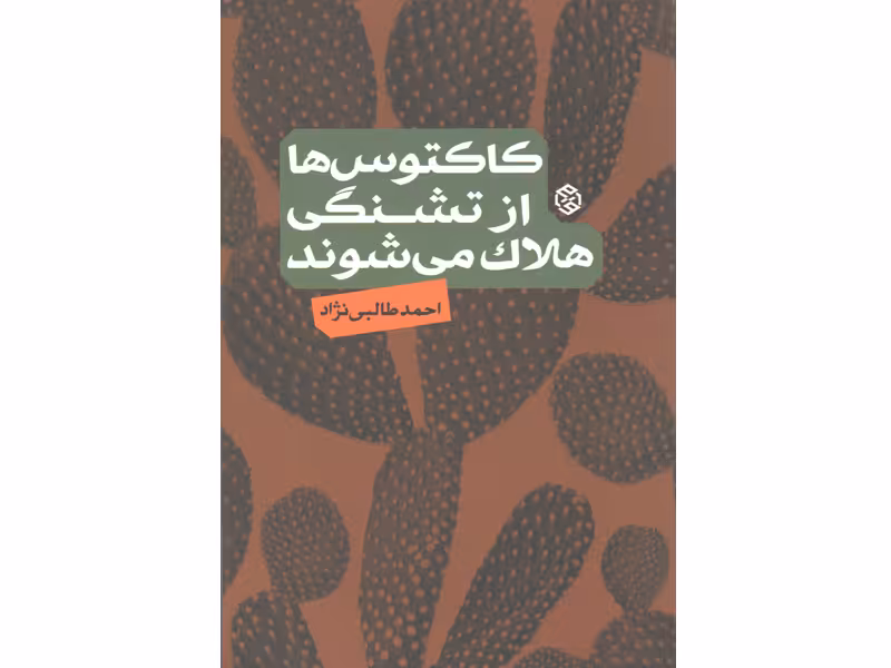 کتاب کاکتوس ها از تشنگی هلاک می شوند اثر احمد طالبی نژاد