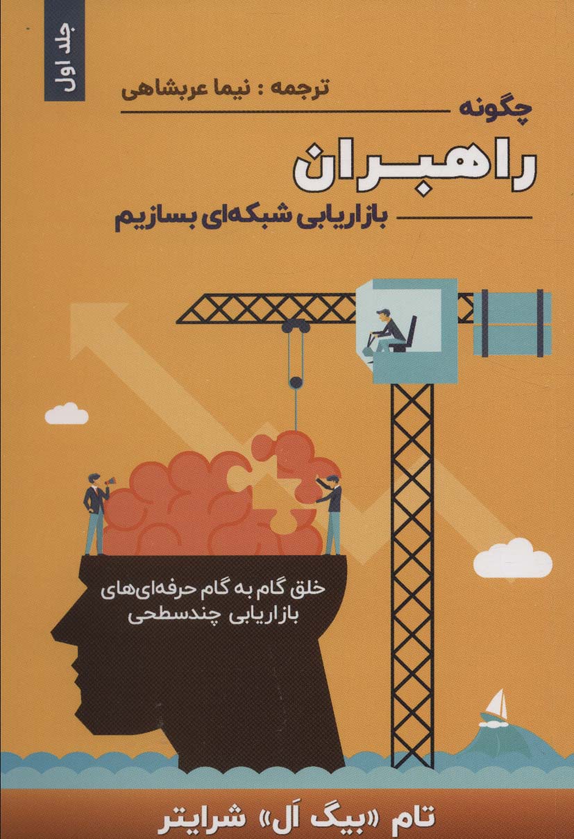 چگونه راهبران بازاریابی شبکه ای بسازیم 1 (خلق گام به گام حرفه ای های بازاریابی چند سطحی) - ناشربوک | خرید آنلاین کتاب