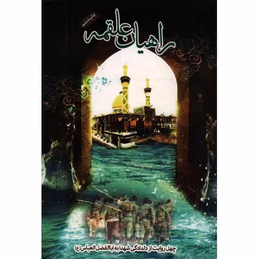 راهیان علقمه: چهل روایت از دلدادگی شهدا به اباالفضل العباس علیه السلام)