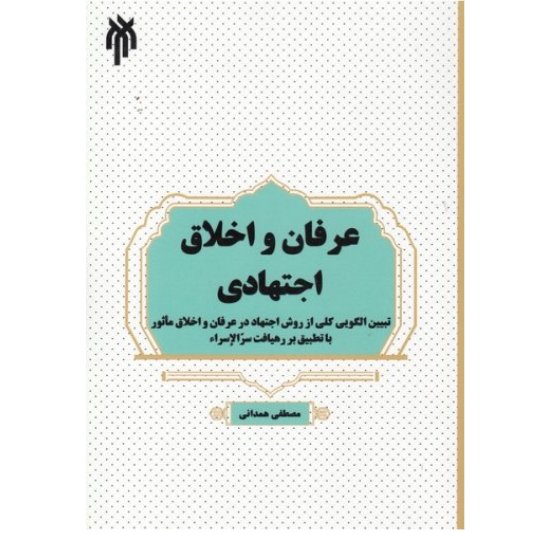 کتاب عرفان و اخلاق اجتهادی(تبیین الگویی کلی از روش اجتهاد)