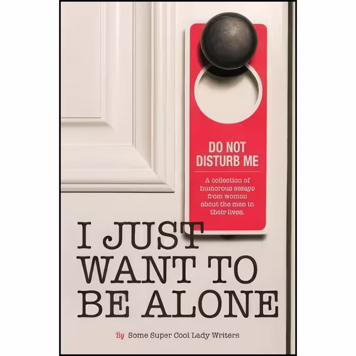 کتاب زبان اصلی I Just Want to Be Alone  اثر جمعی از نویسندگان